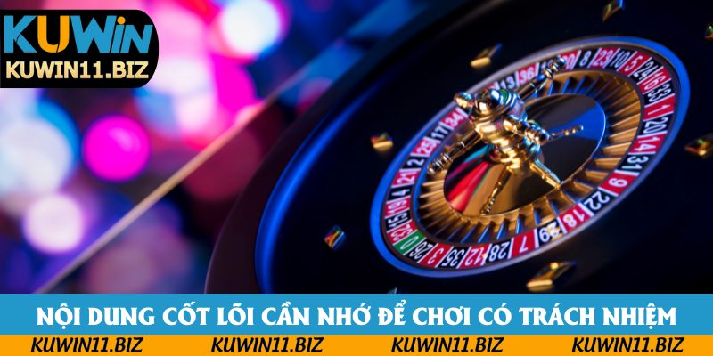 Nội dung cốt lõi cần nhớ để chơi có trách nhiệm Nội dung cốt lõi cần nhớ để chơi có trách nhiệm