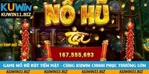 Game Nổ Hũ Rút Tiền Mặt - Cùng Kuwin Chinh Phục Thưởng Lớn