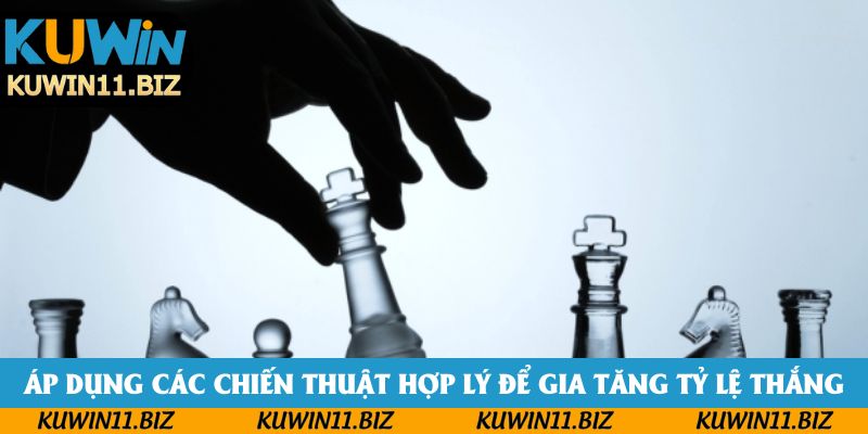 Áp dụng các chiến thuật hợp lý để gia tăng tỷ lệ thắng cược