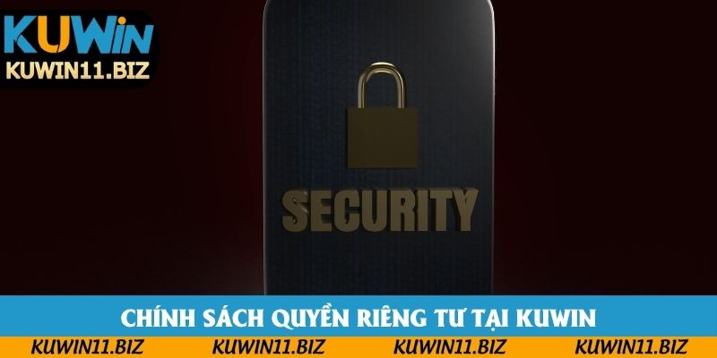 Tổng quan về chính sách quyền riêng tư tại KUWIN Tổng quan về chính sách quyền riêng tư tại KUWIN