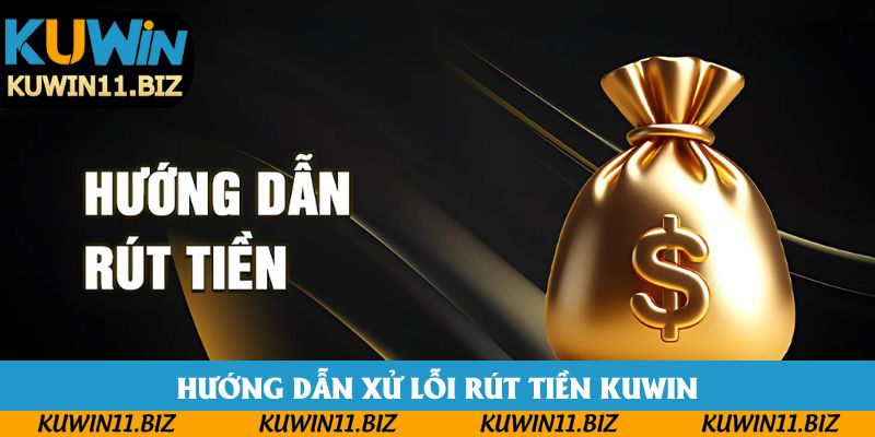 Hướng dẫn xử lỗi rút tiền Kuwin