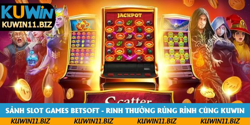 Sảnh Slot Games Betsoft - Rinh Thưởng Rủng Rỉnh Cùng Kuwin